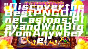 "Discover the Best PNG Online Casinos: Play and Win Big from Anywhere!"