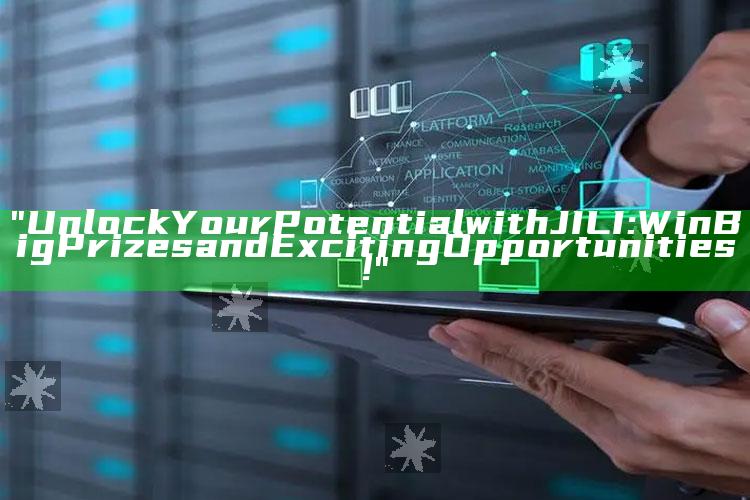 "Unlock Your Potential with JILI: Win Big Prizes and Exciting Opportunities!"