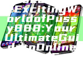 "Discover the Exciting World of Pussy888: Your Ultimate Guide to Online Gaming Fun"