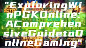 "Exploring WinPGK Online: A Comprehensive Guide to Online Gaming"