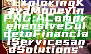 "Exploring Kaya Money in PNG: A Comprehensive Guide to Financial Services and Solutions"