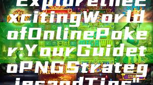 "Explore the Exciting World of Online Poker: Your Guide to PNG Strategies and Tips"
