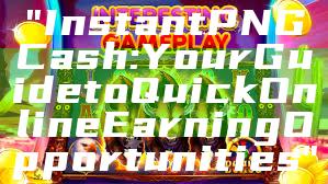 "Instant PNG Cash: Your Guide to Quick Online Earning Opportunities"