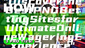 "Discover the Best PNG Betting Sites for Ultimate Online Wagering Experience"