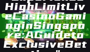 "Experience High Limit Live Casino Gaming in Singapore: A Guide to Exclusive Betting"