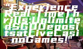 "Experience Real-Time Thrills: Unlimited SGD Deposits at Live Casino Games!"